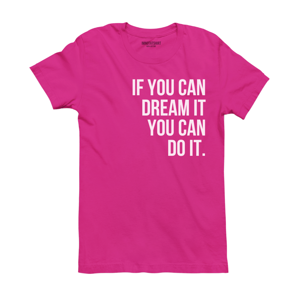 T-Shirt if you can dream it you can do it.