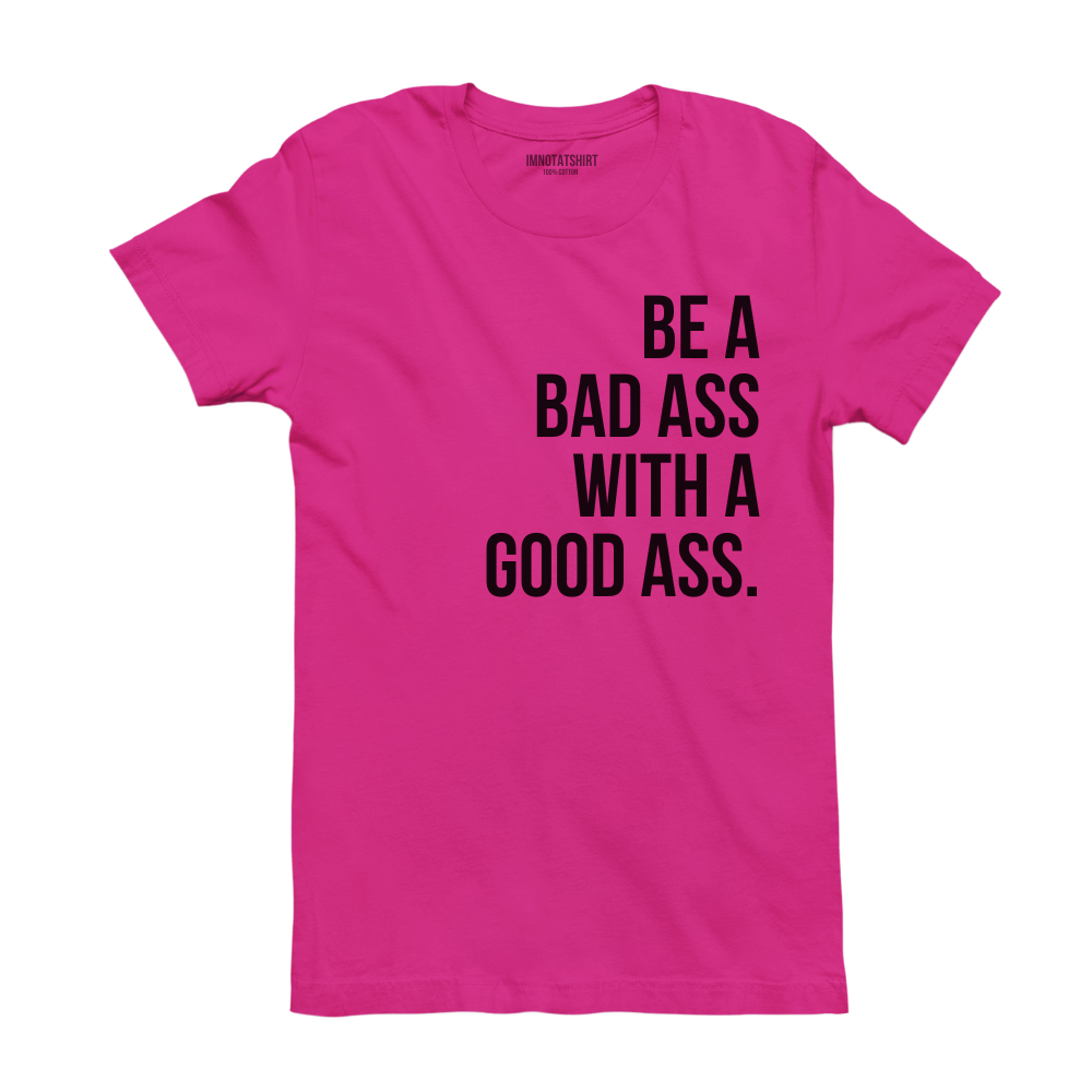 T-Shirt be a bad ass with a good ass.