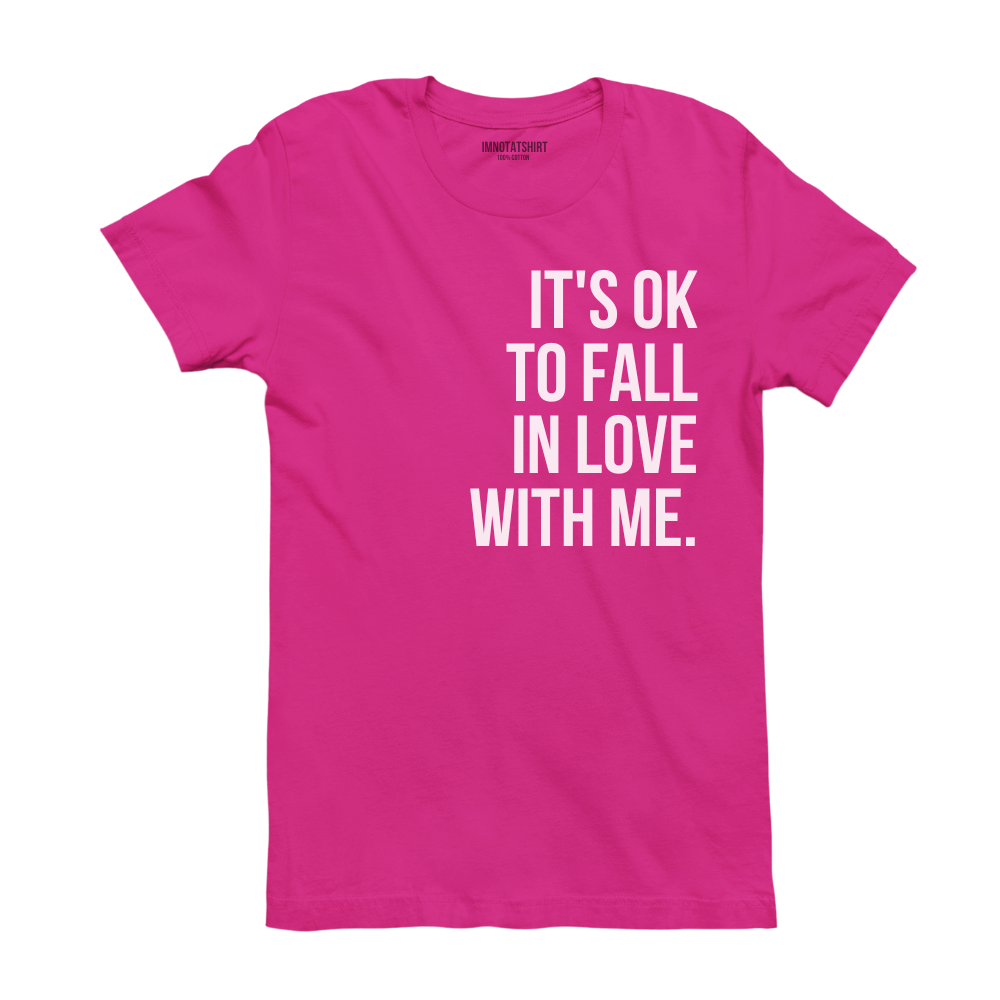 T-Shirt it's ok to fall in love with me.