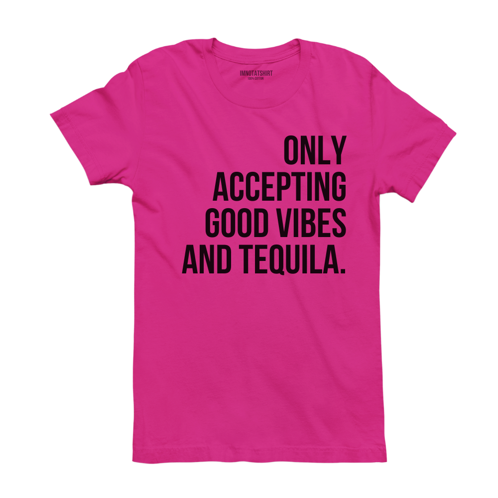 T-Shirt only accepting good vibes and tequila.