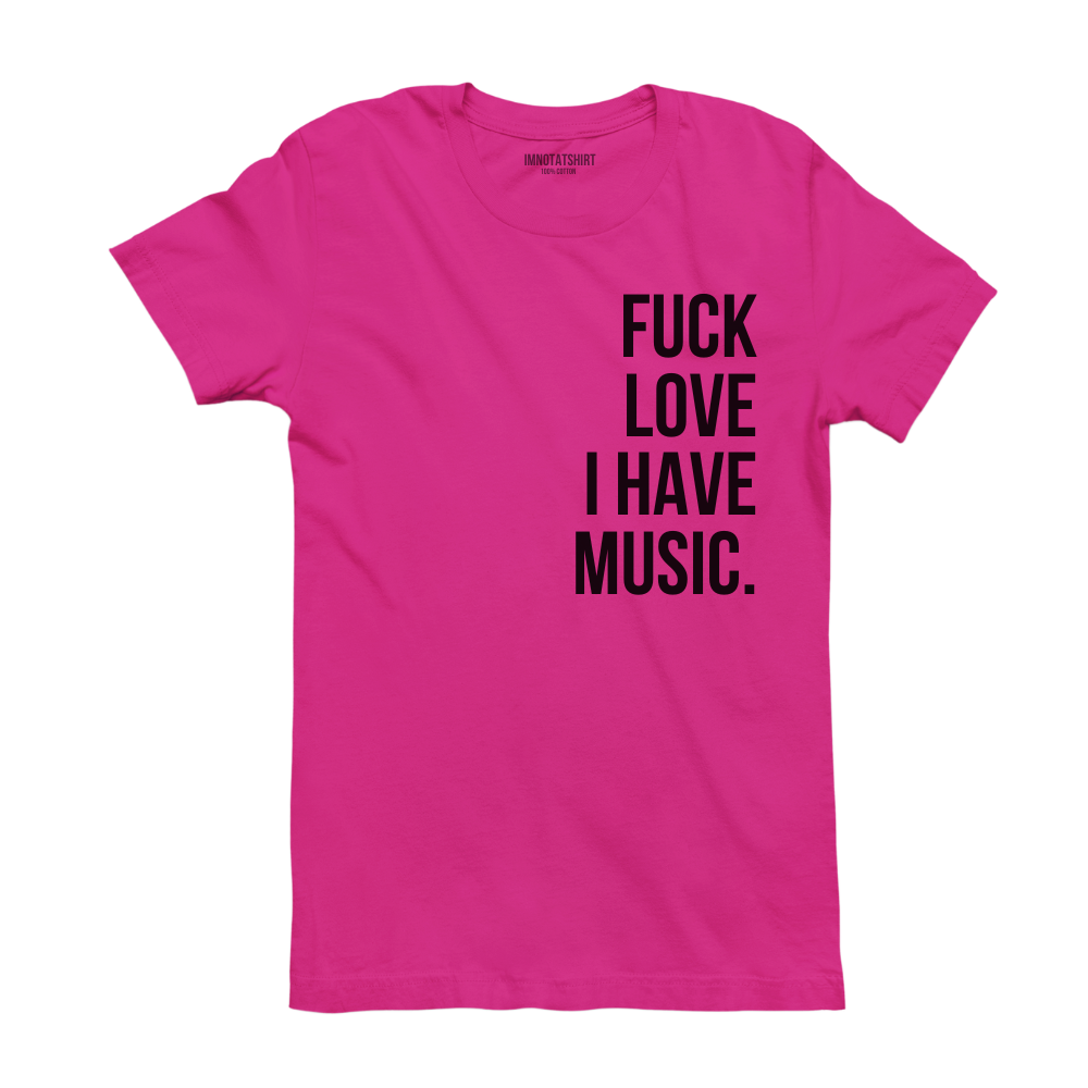 T-Shirt f#ck love i have music.