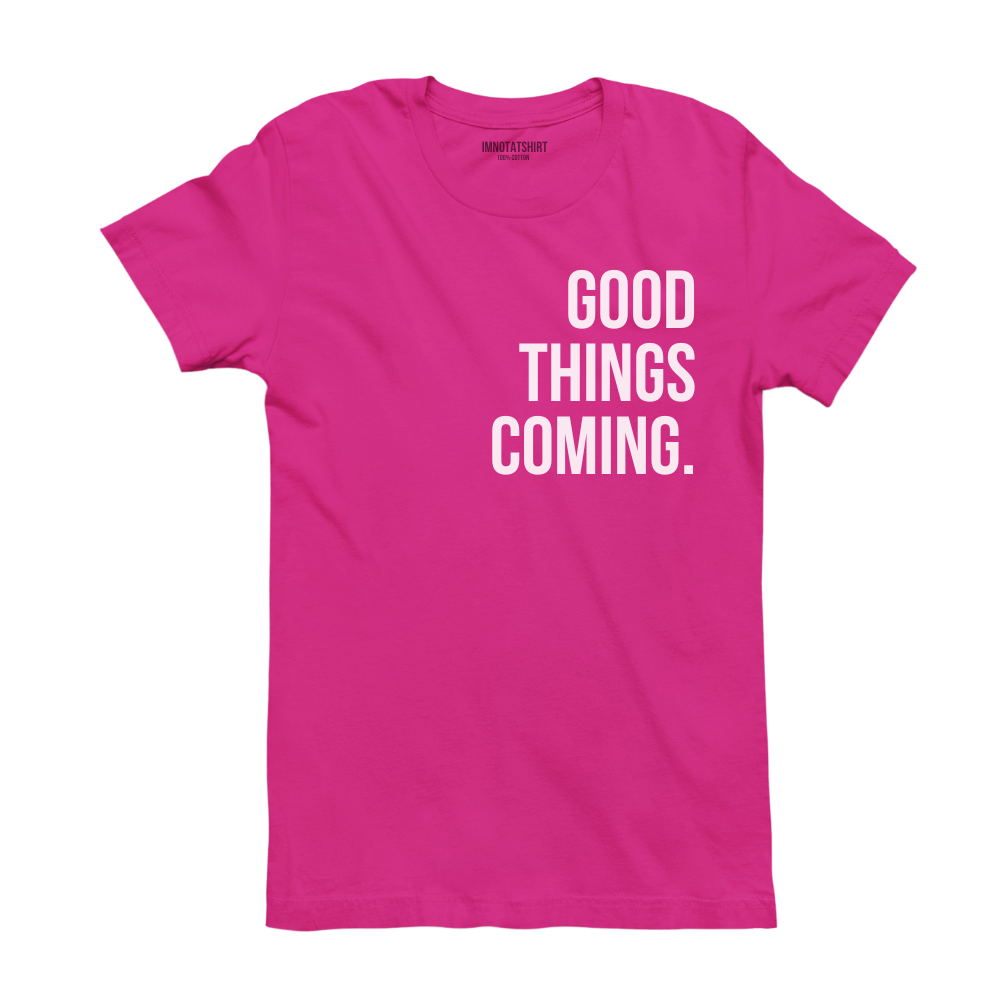 T-Shirt good things coming.