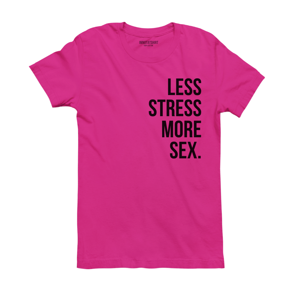T-Shirt less stress more sex.