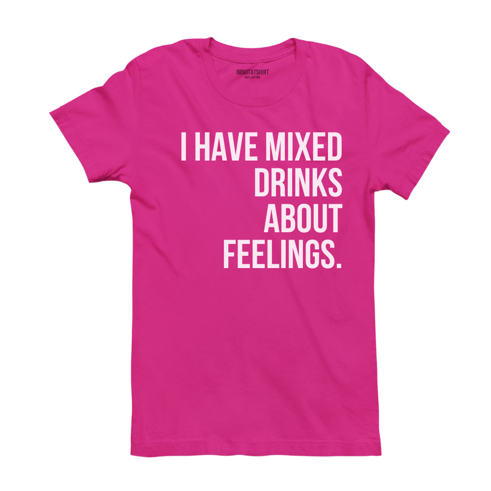 T-Shirt i have mixed drinks about feelings.