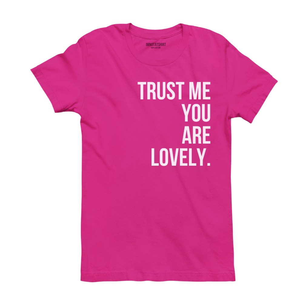 T-Shirt trust me you are lovely.