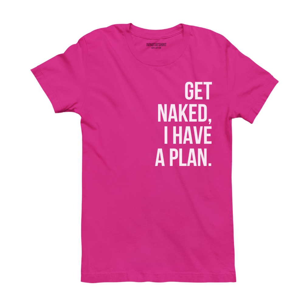 T-Shirt get naked, i have a plan.