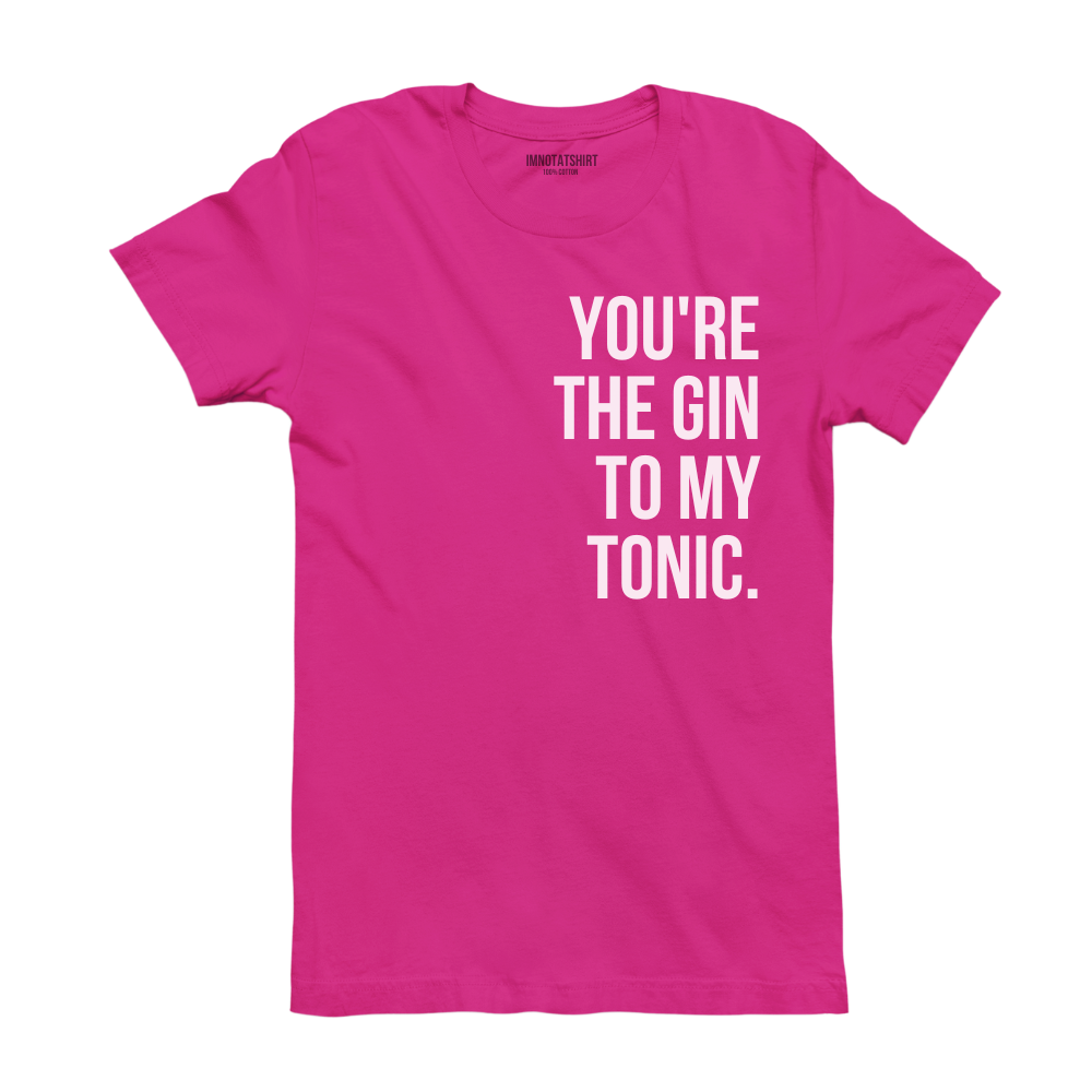 T-Shirt you're the gin to my tonic.