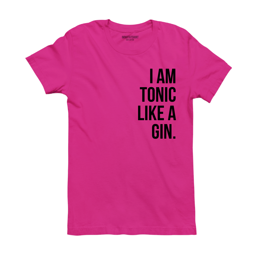 T-Shirt i am tonic like a gin.