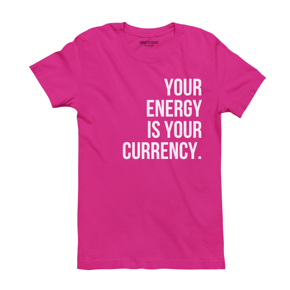 T-Shirt your energy is your currency.