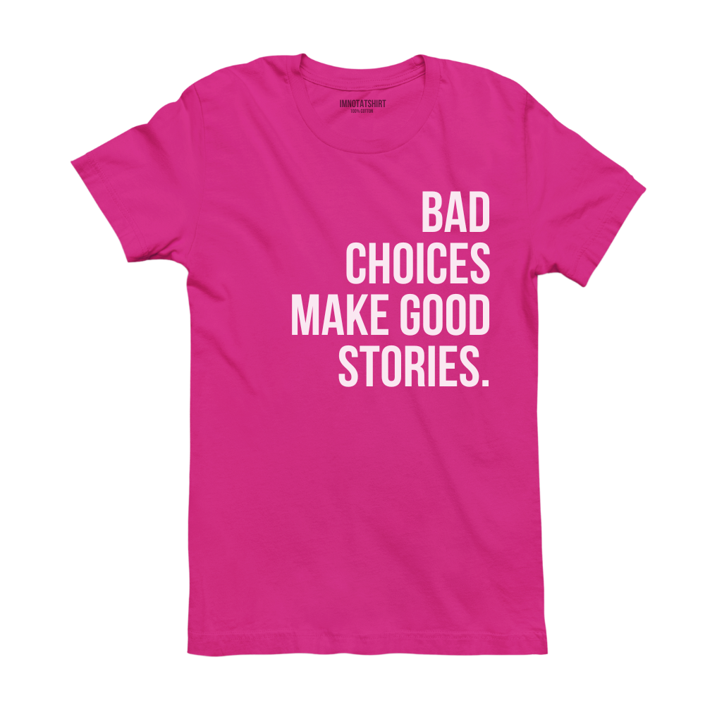 T-Shirt bad choices make good stories.