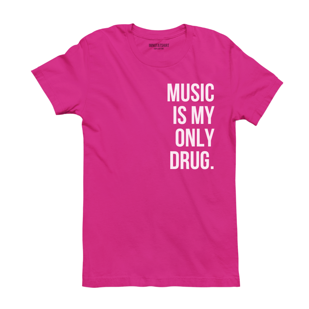 T-Shirt music is my only drug.