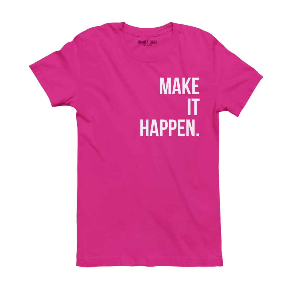T-Shirt make it happen.