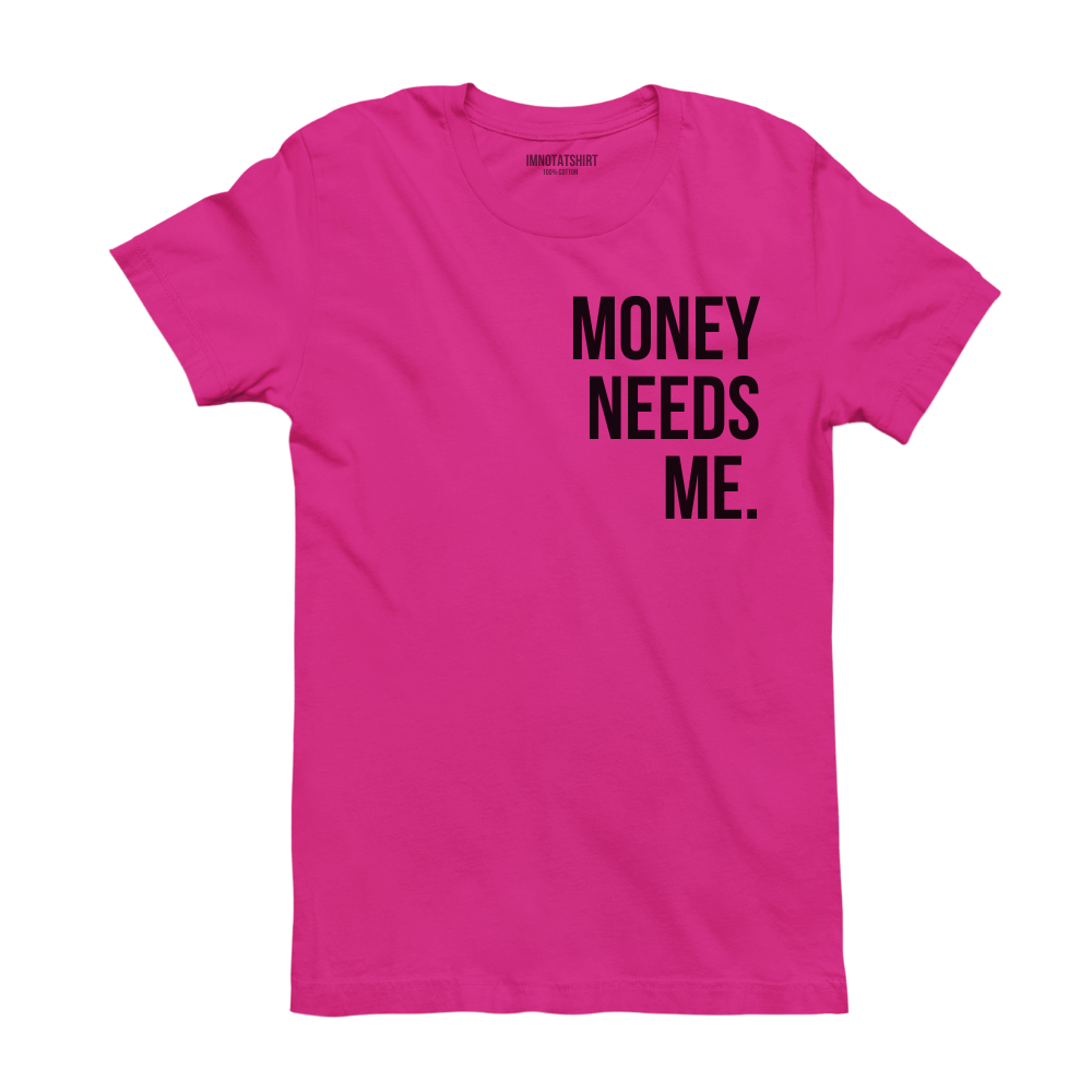 T-Shirt money needs me.