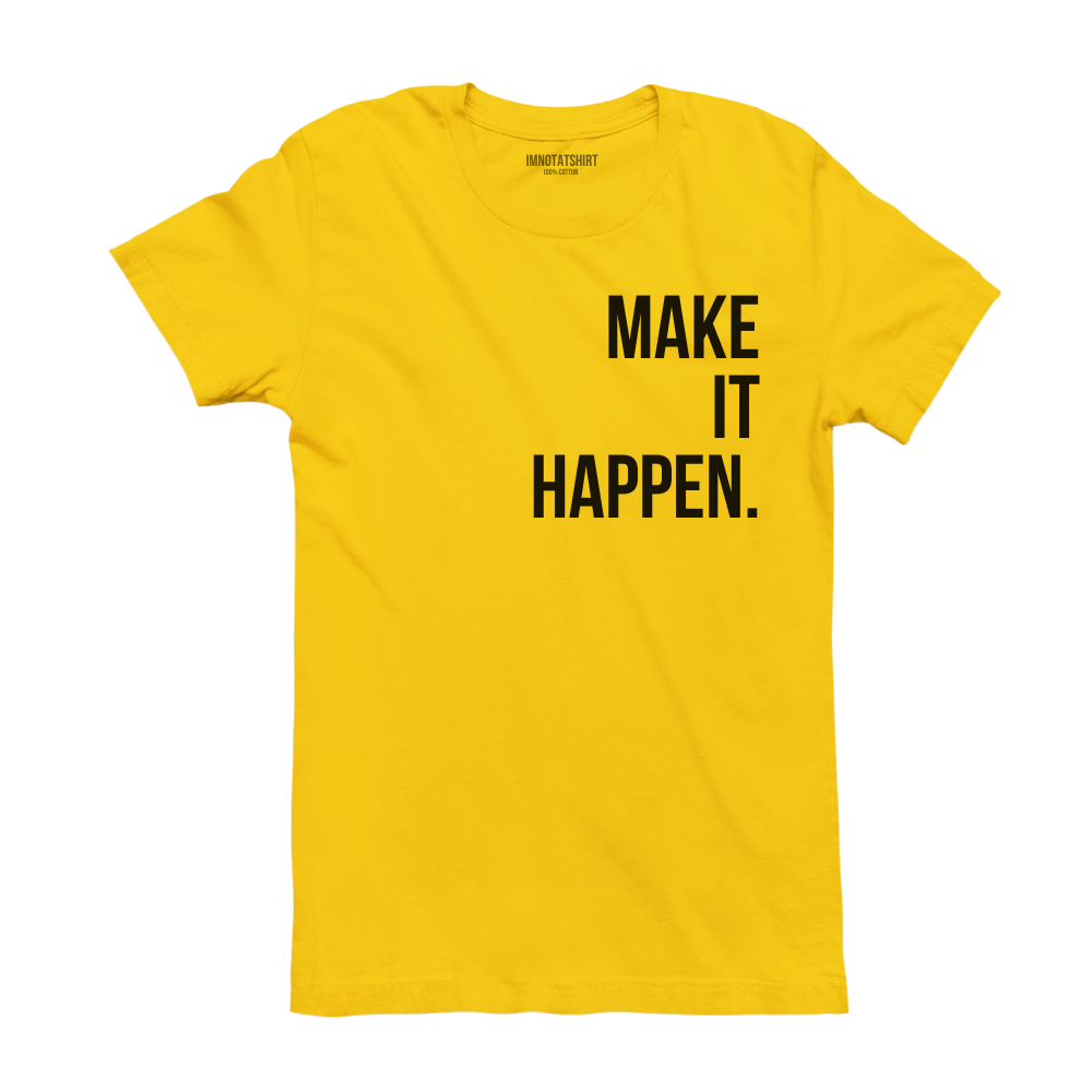 T-Shirt make it happen.