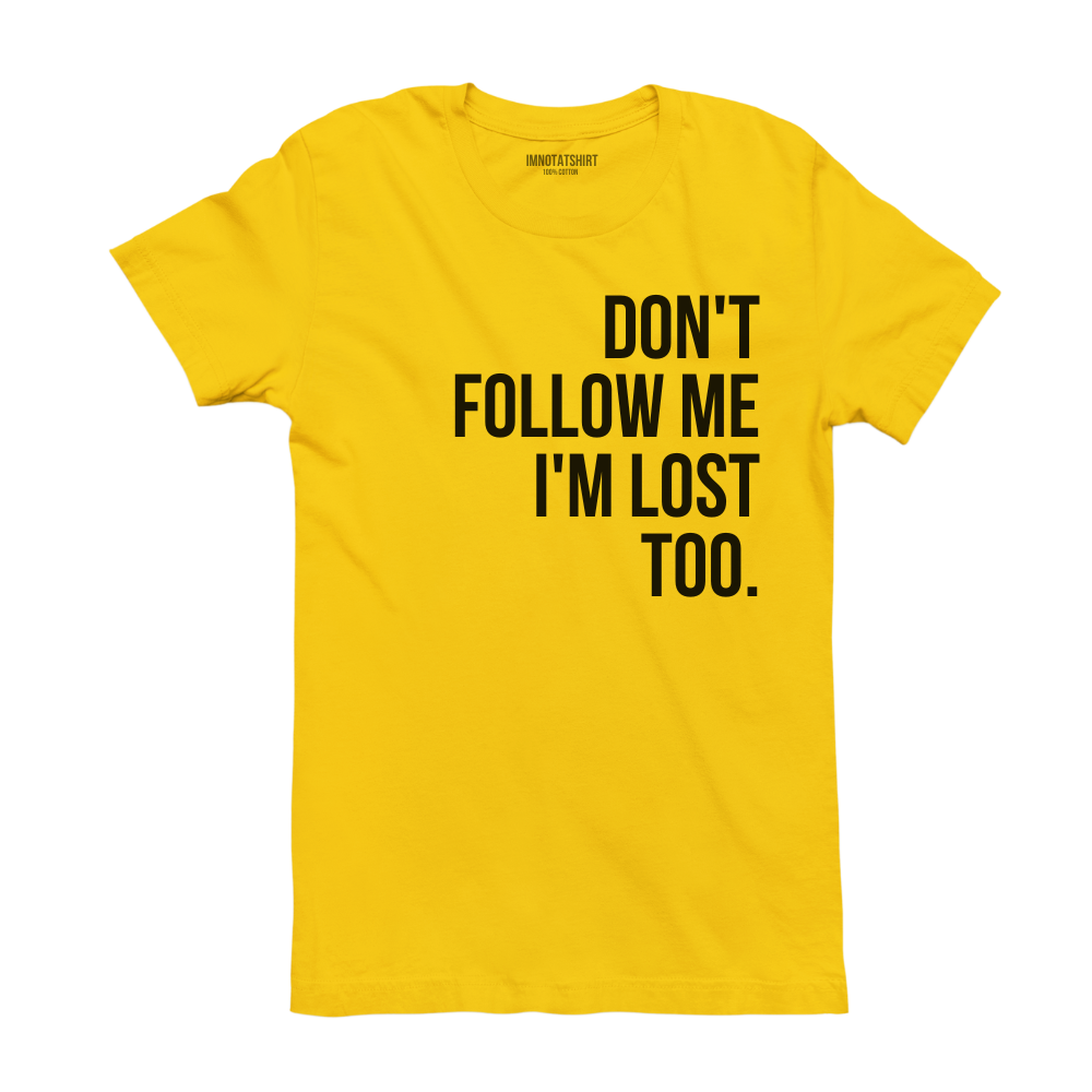T-Shirt don't follow me i'm lost too.