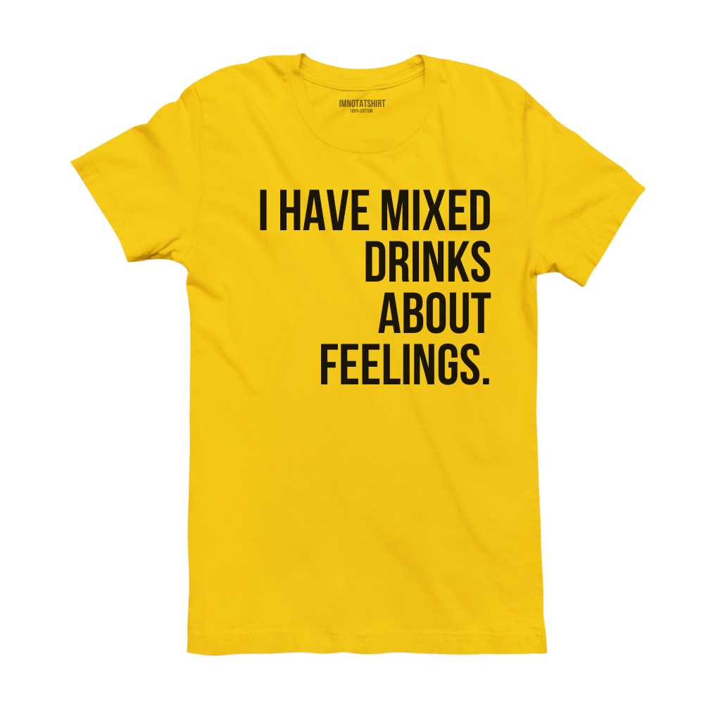 T-Shirt i have mixed drinks about feelings.