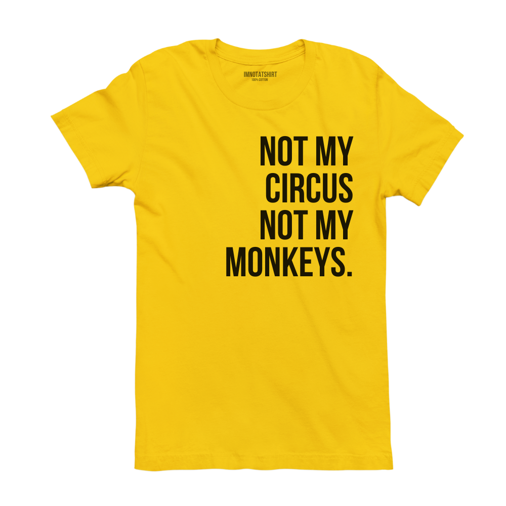 T-Shirt not my circus not my monkeys.