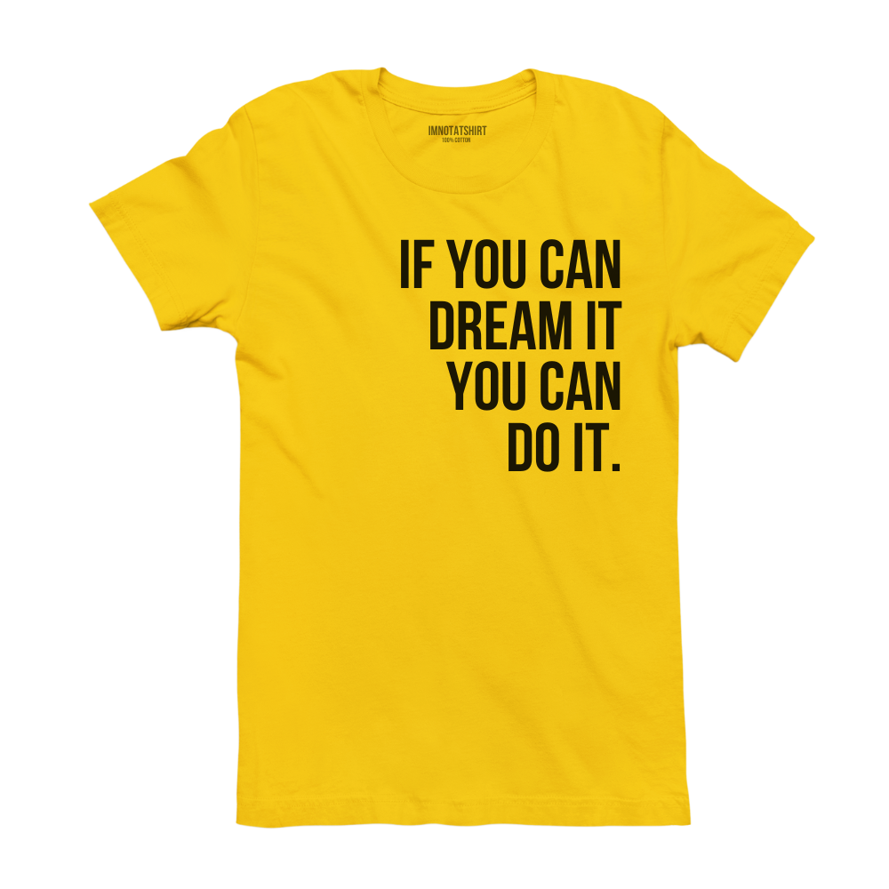 T-Shirt if you can dream it you can do it.