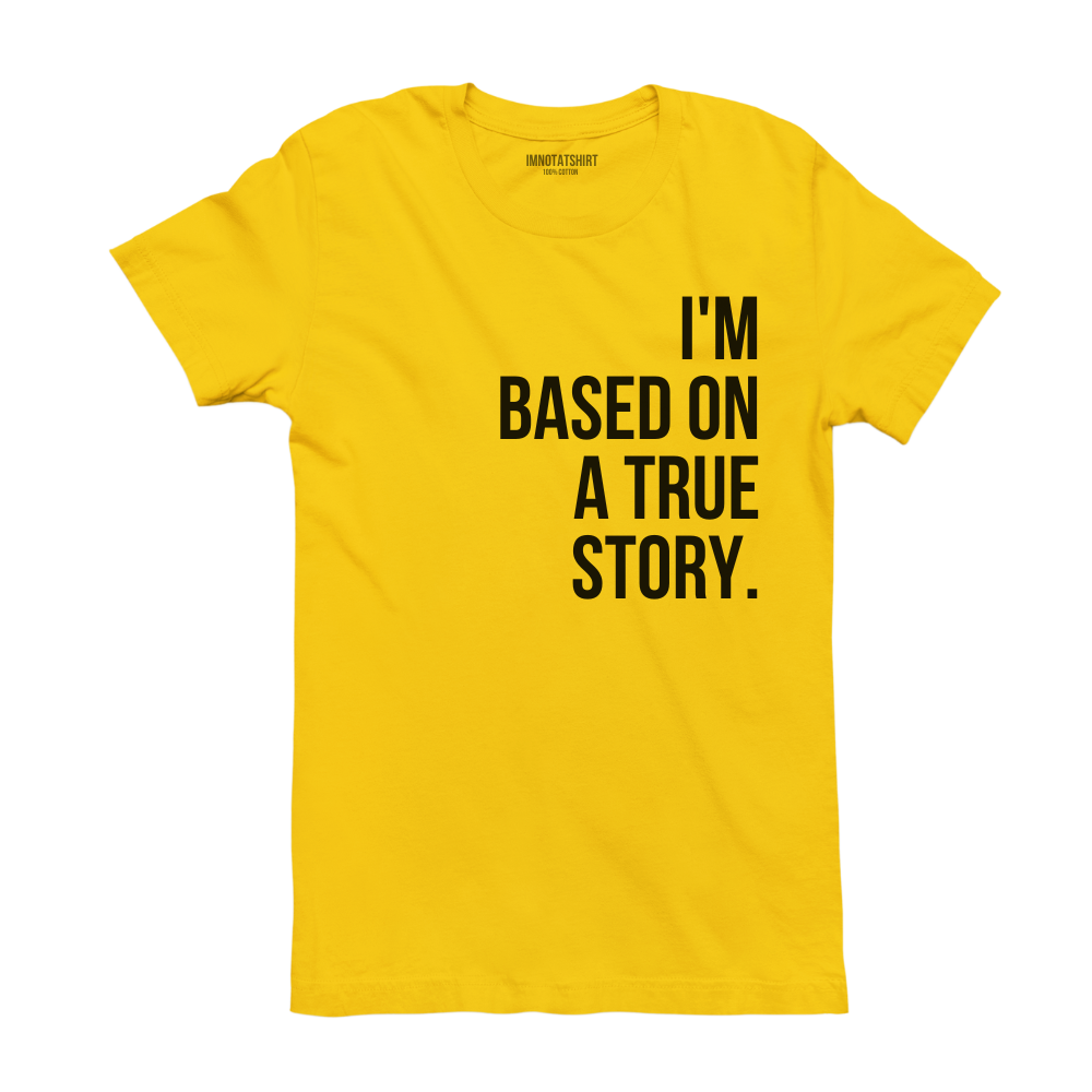 T-Shirt i'm based on a true story.