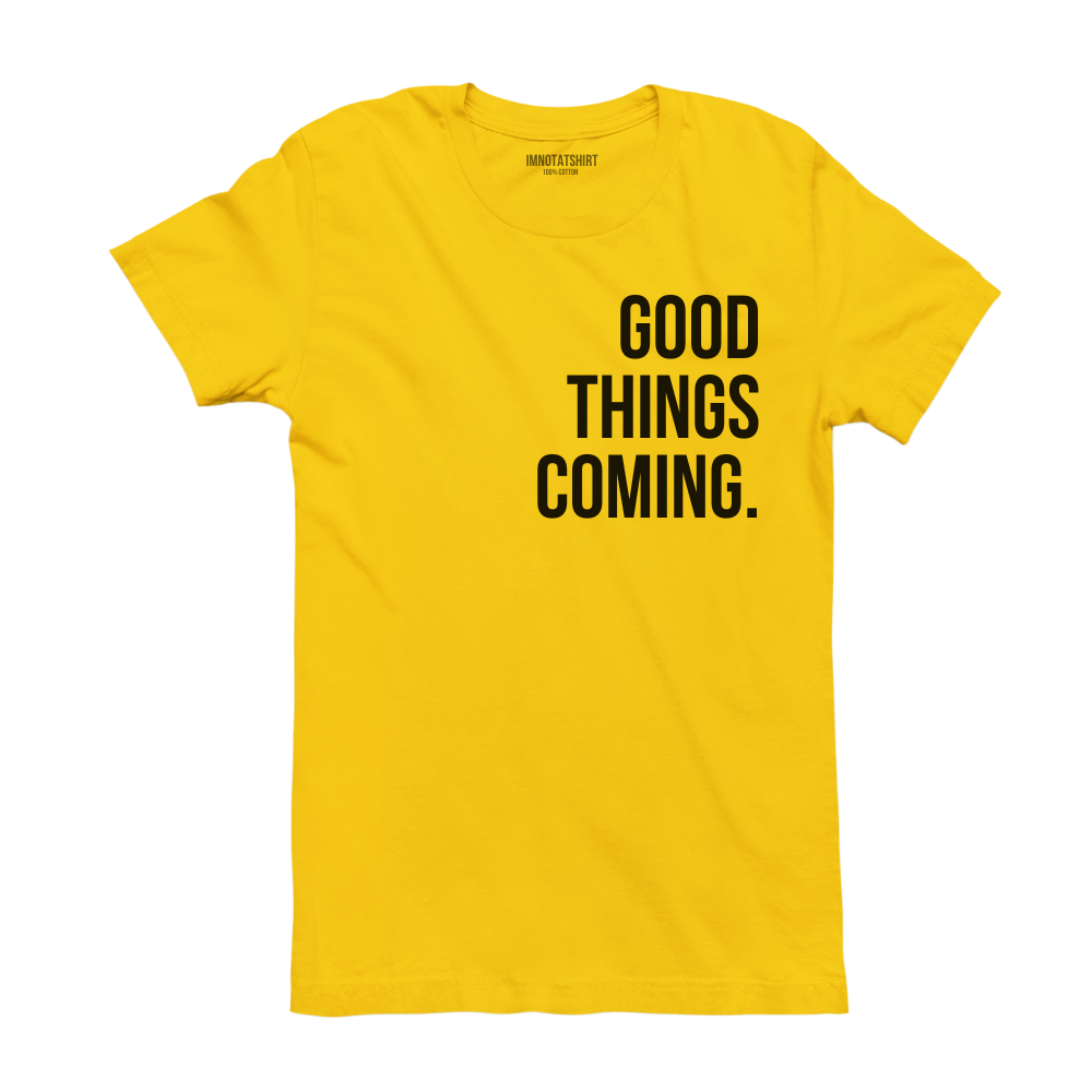 T-Shirt good things coming.