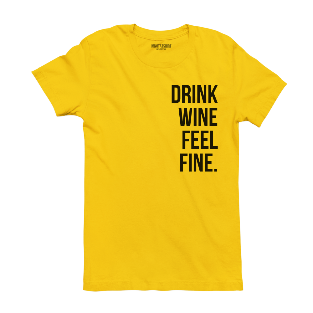 T-Shirt drink wine feel fine.