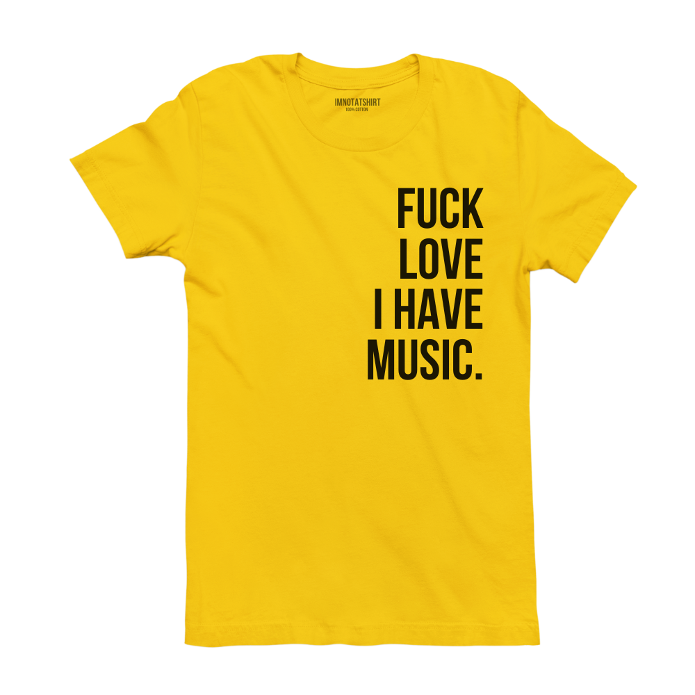 T-Shirt f#ck love i have music.