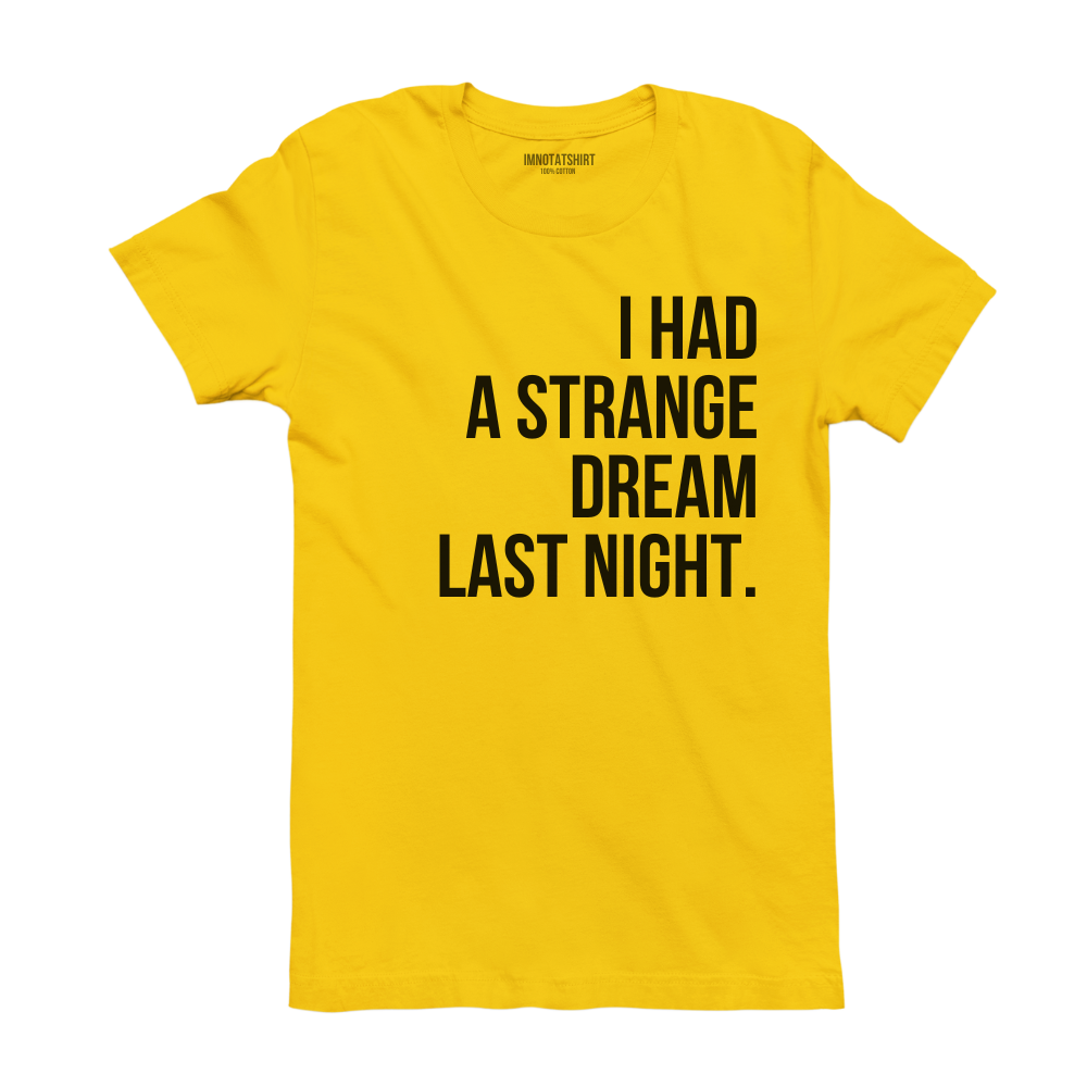T-Shirt i had a strange dream last night.