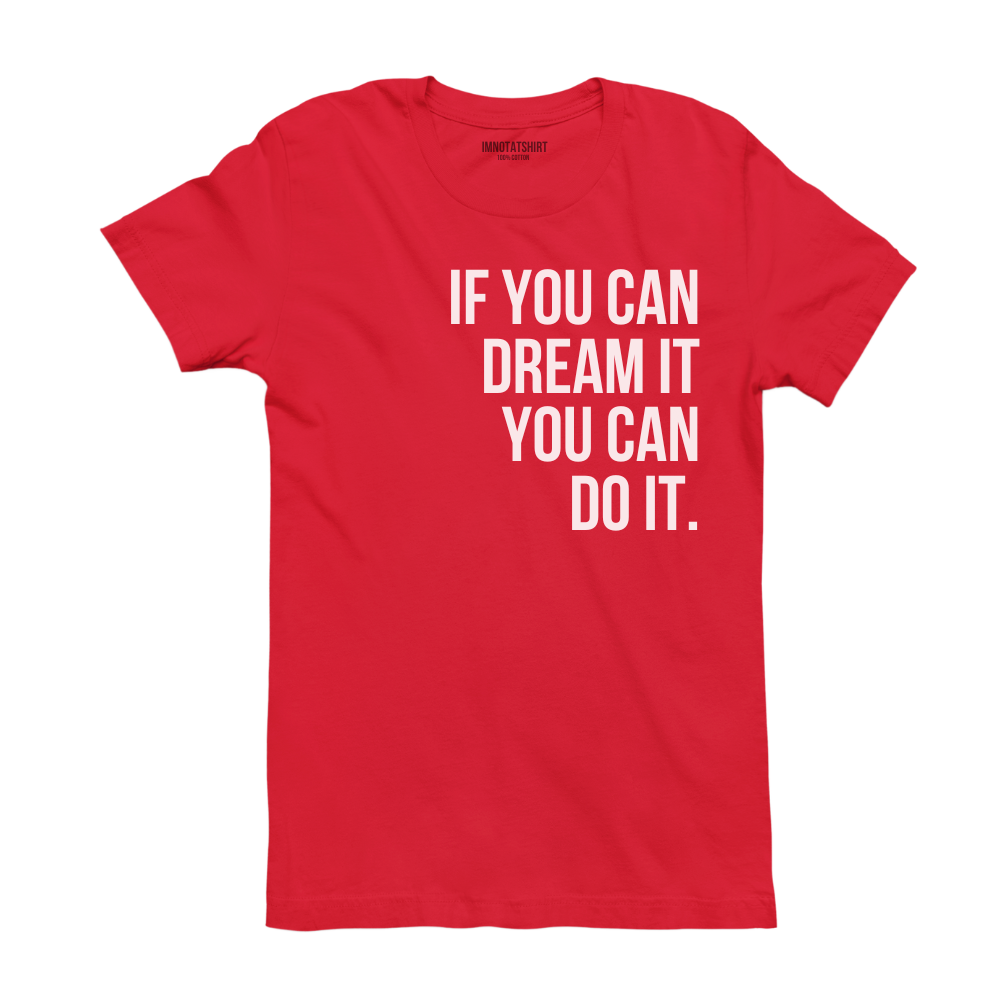 T-Shirt if you can dream it you can do it.