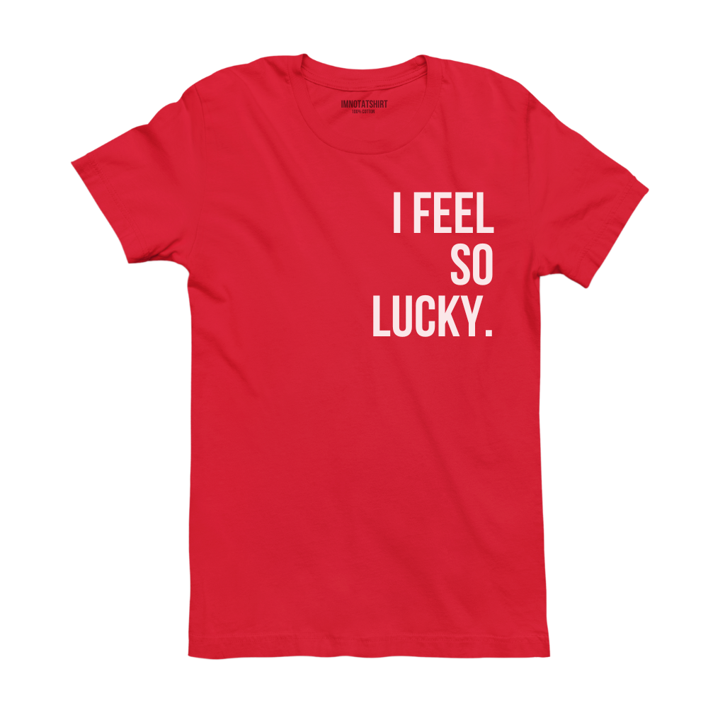 T-Shirt i feel so lucky.