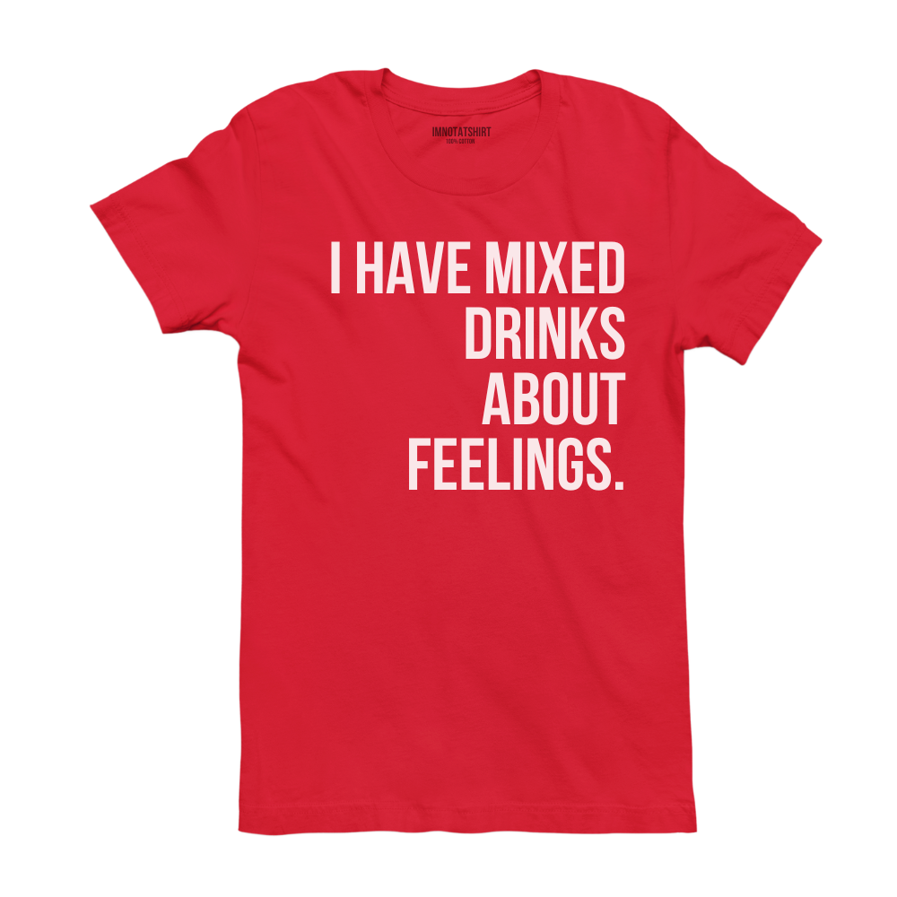 T-Shirt i have mixed drinks about feelings.
