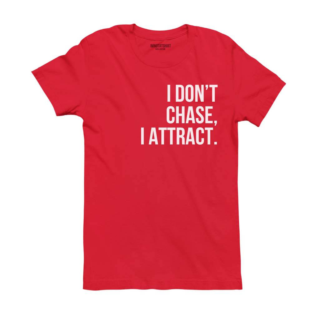 T-Shirt i don't chase, i attract.
