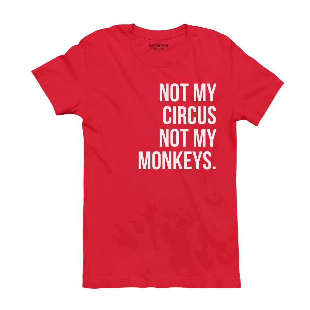 T-Shirt not my circus not my monkeys.