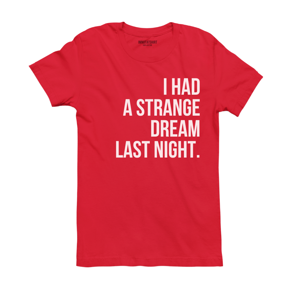 T-Shirt i had a strange dream last night.