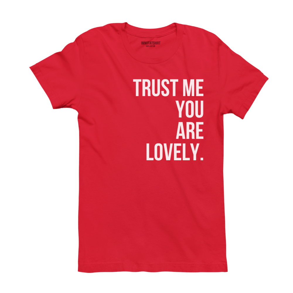 T-Shirt trust me you are lovely.