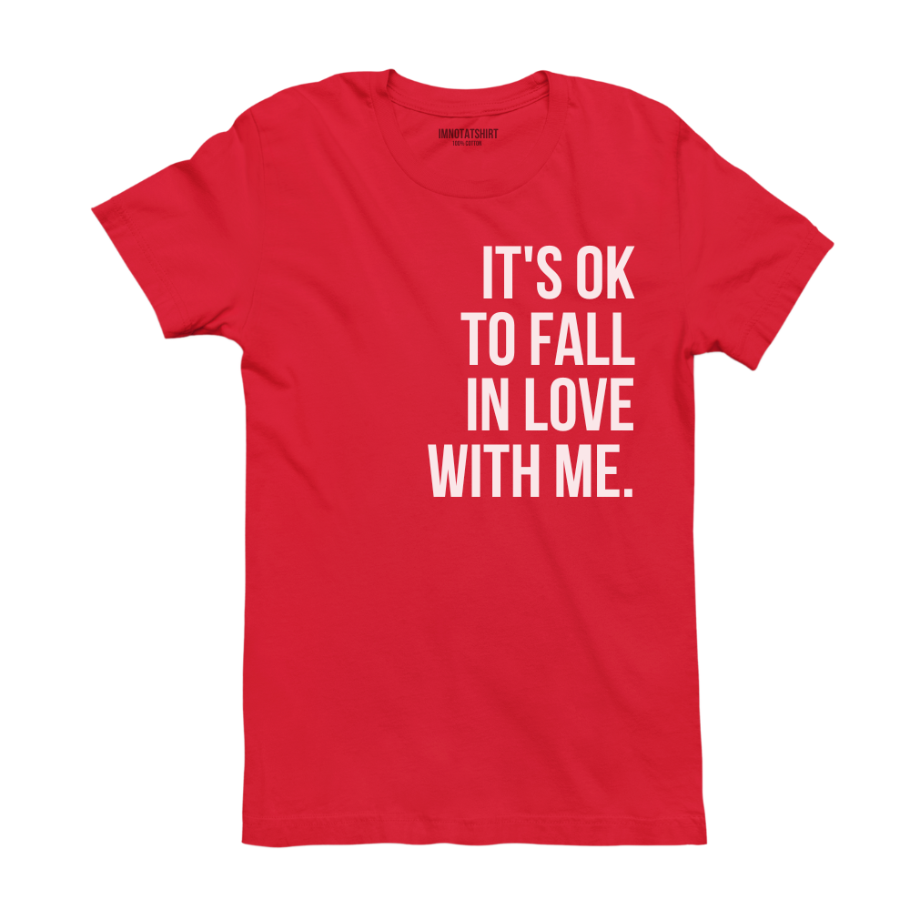 T-Shirt it's ok to fall in love with me.