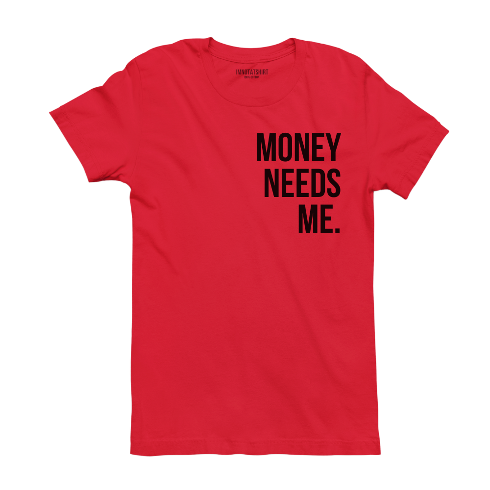 T-Shirt money needs me.