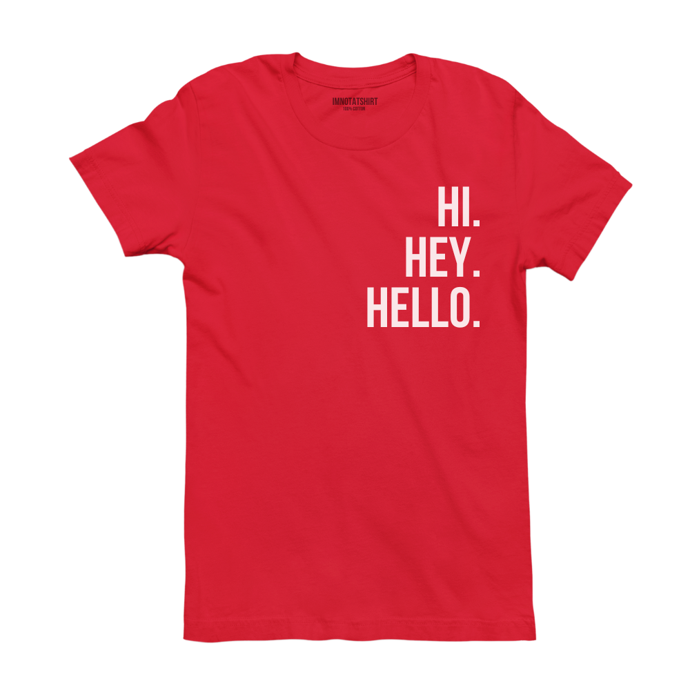 T-Shirt hi. hey. hello.