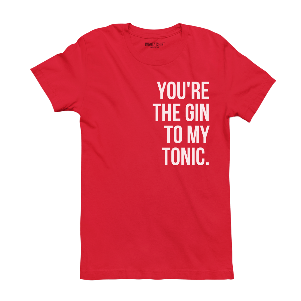 T-Shirt you're the gin to my tonic.