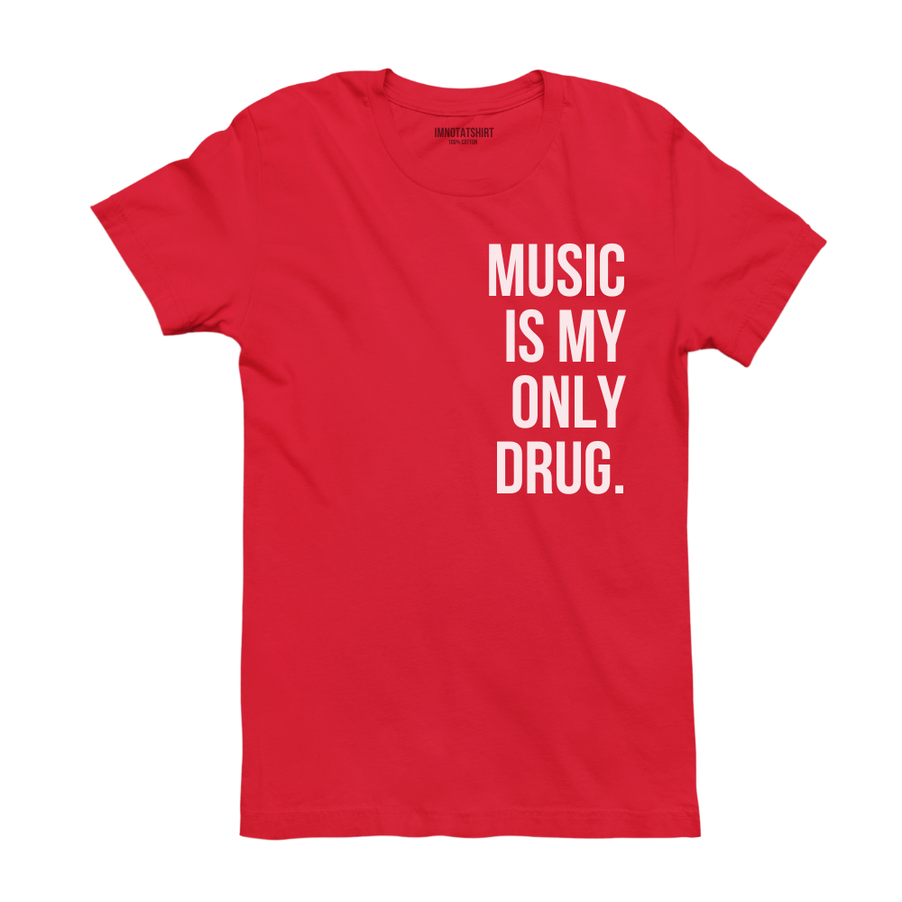 T-Shirt music is my only drug.