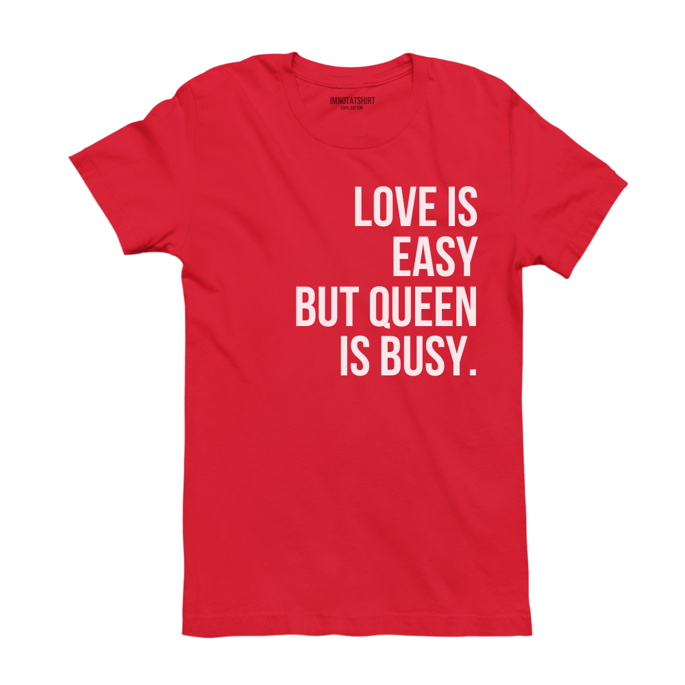 T-Shirt love is easy but queen is busy.