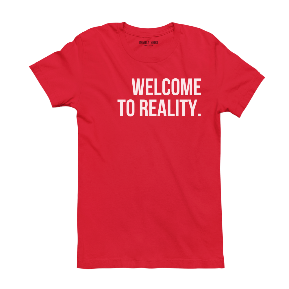 T-Shirt welcome to reality.