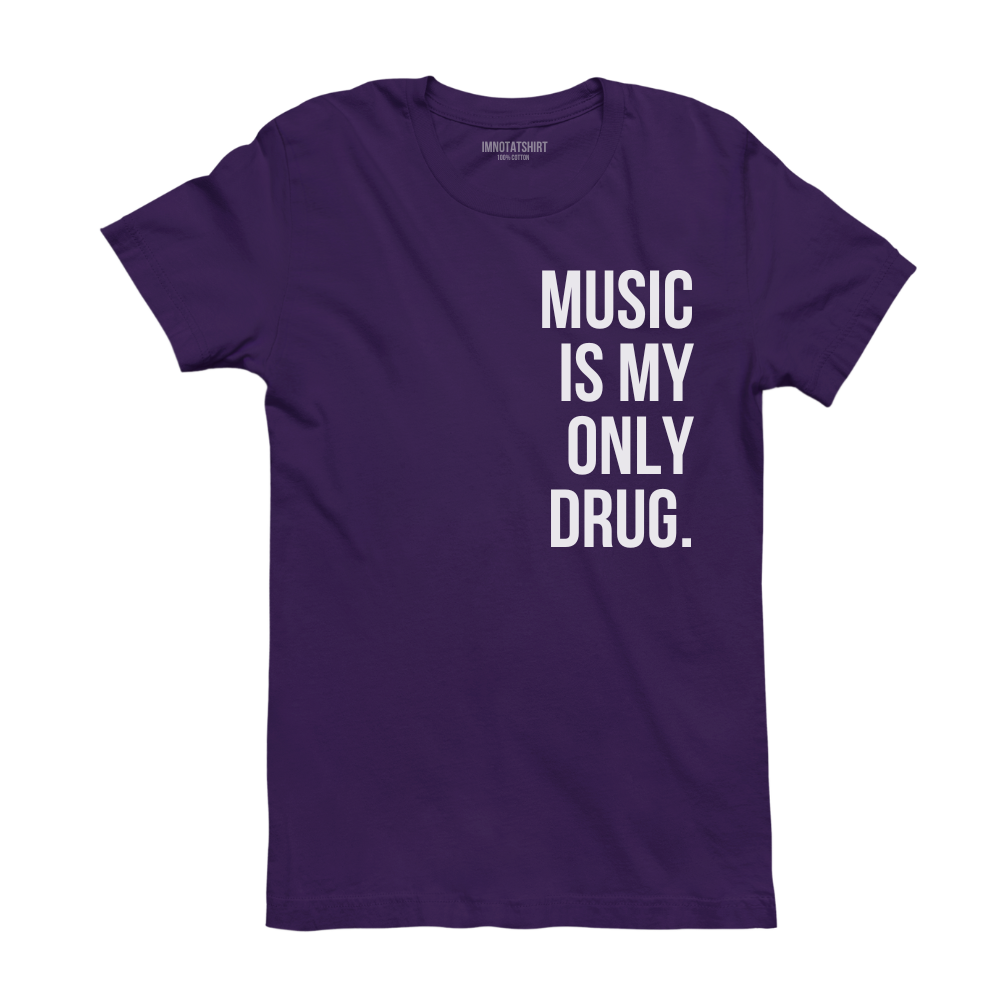 T-Shirt music is my only drug.