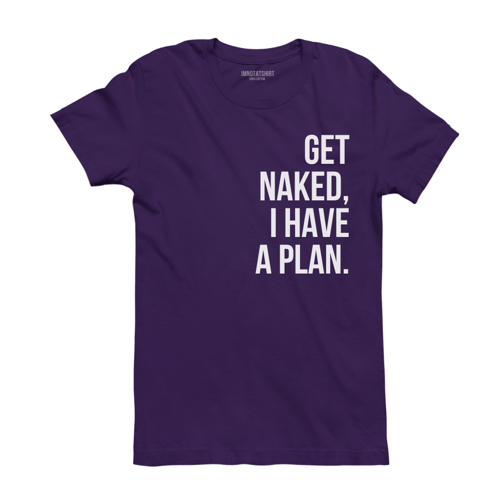 T-Shirt get naked, i have a plan.