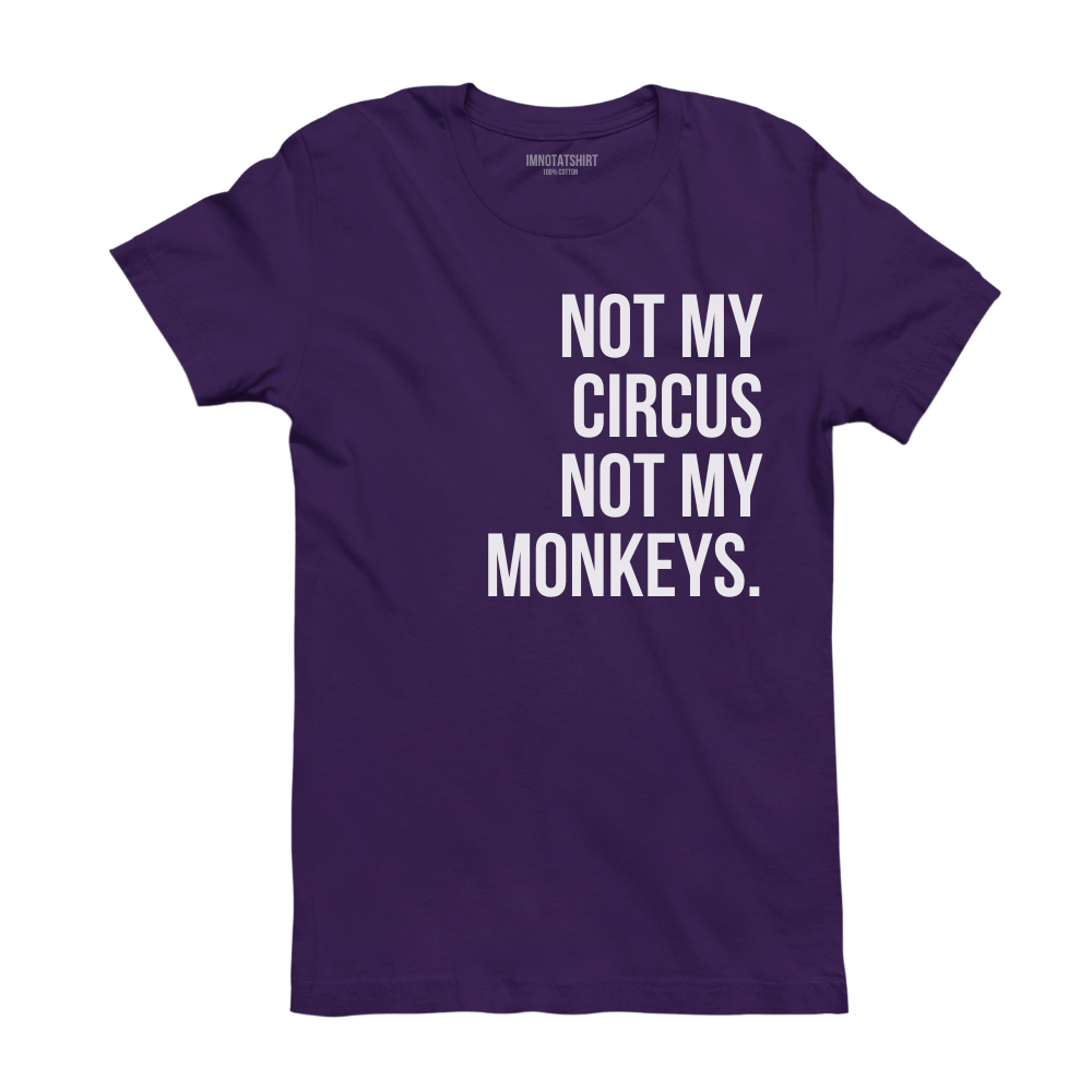 T-Shirt not my circus not my monkeys.