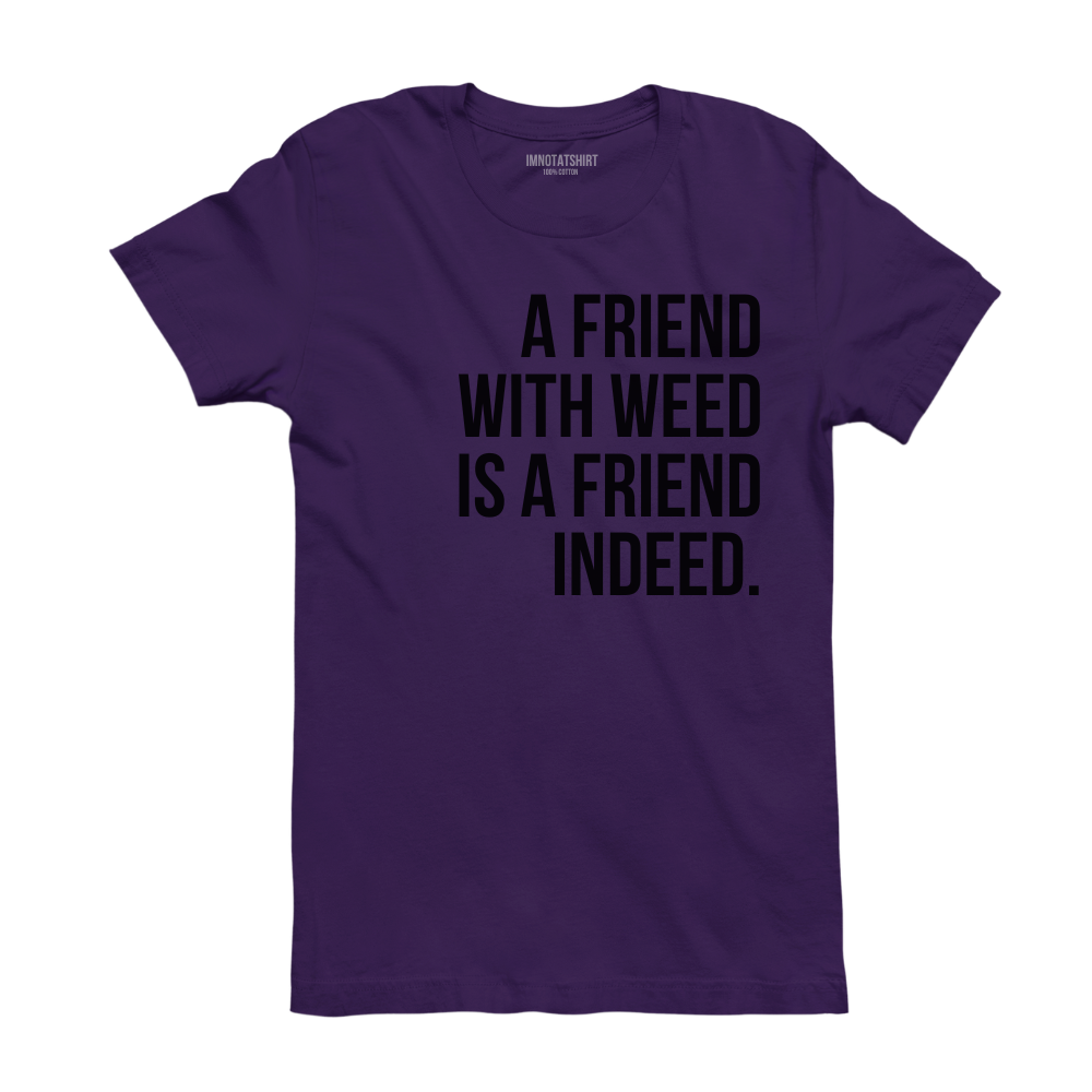 T-Shirt a friend with weed is a friend indeed.