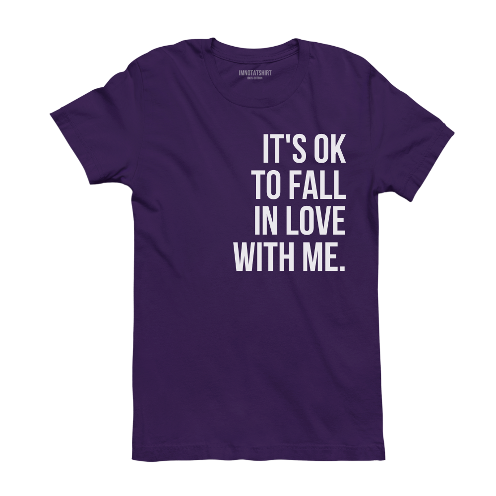 T-Shirt it's ok to fall in love with me.