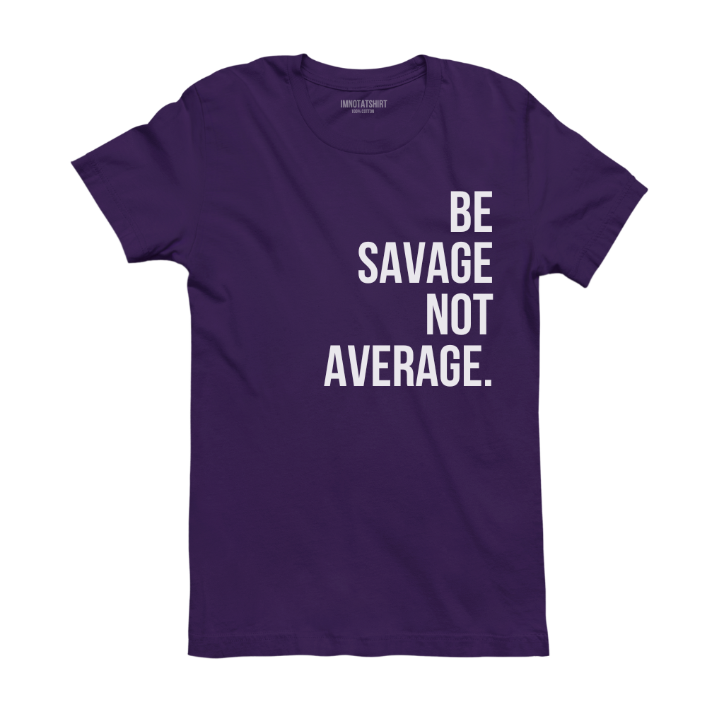 T-Shirt be savage not average.