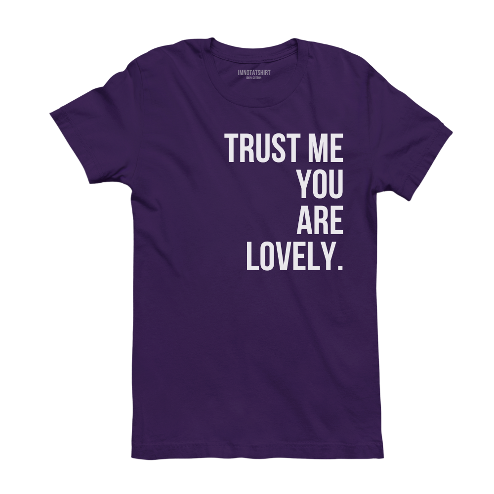 T-Shirt trust me you are lovely.