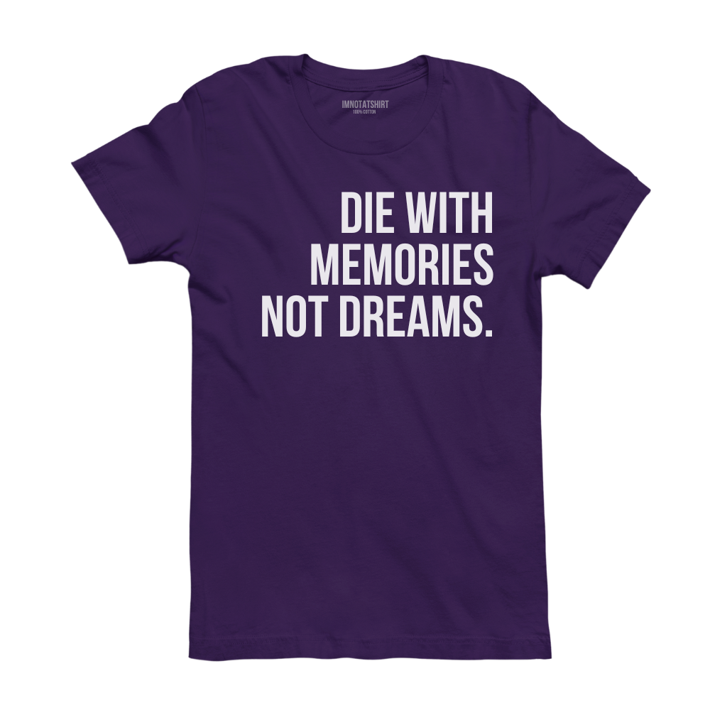 T-Shirt die with memories not dreams.