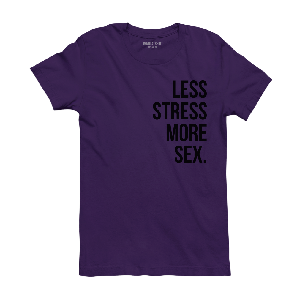 T-Shirt less stress more sex.